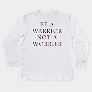 Be a WARRIOR not a worrier Kids Long Sleeve T-Shirt